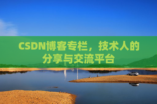 CSDN博客专栏，技术人的分享与交流平台